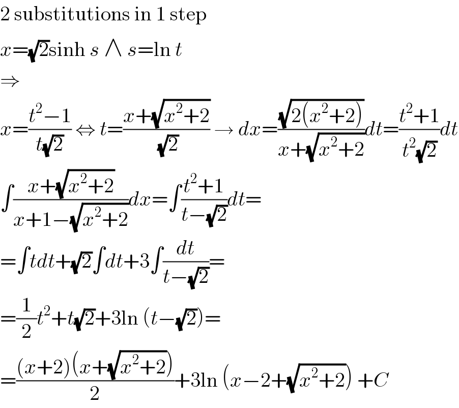2 substitutions in 1 step  x=(√2)sinh s ∧ s=ln t  ⇒  x=((t^2 −1)/(t(√2))) ⇔ t=((x+(√(x^2 +2)))/(√2)) → dx=((√(2(x^2 +2)))/(x+(√(x^2 +2))))dt=((t^2 +1)/(t^2 (√2)))dt  ∫((x+(√(x^2 +2)))/(x+1−(√(x^2 +2))))dx=∫((t^2 +1)/(t−(√2)))dt=  =∫tdt+(√2)∫dt+3∫(dt/(t−(√2)))=  =(1/2)t^2 +t(√2)+3ln (t−(√2))=  =(((x+2)(x+(√(x^2 +2))))/2)+3ln (x−2+(√(x^2 +2))) +C  