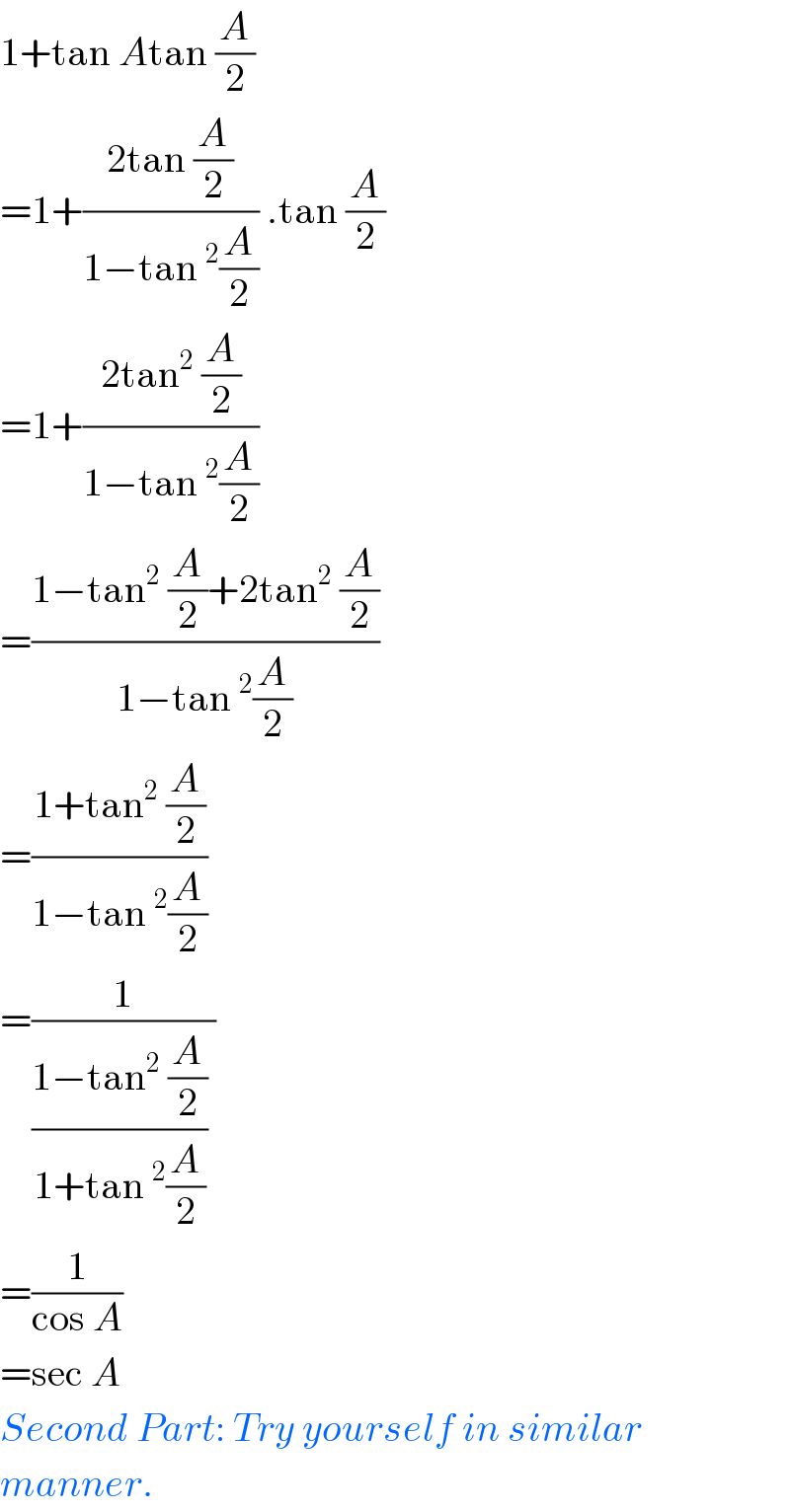 1+tan Atan (A/2)  =1+((2tan (A/2))/(1−tan^2 (A/2))) .tan (A/2)  =1+((2tan^2  (A/2))/(1−tan^2 (A/2)))   =((1−tan^2  (A/2)+2tan^2  (A/2))/(1−tan^2 (A/2)))   =((1+tan^2  (A/2))/(1−tan^2 (A/2)))   =(1/(((1−tan^2  (A/2))/(1+tan^2 (A/2))) ))  =(1/(cos A))  =sec A  Second Part: Try yourself in similar  manner.  