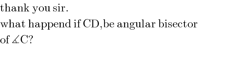 thank you sir.  what happend if CD,be angular bisector  of ∡C?  