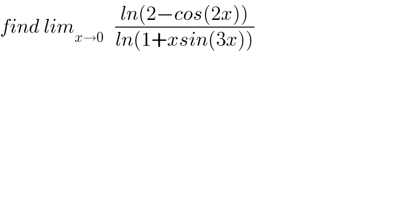 find lim_(x→0)    ((ln(2−cos(2x)))/(ln(1+xsin(3x))))  