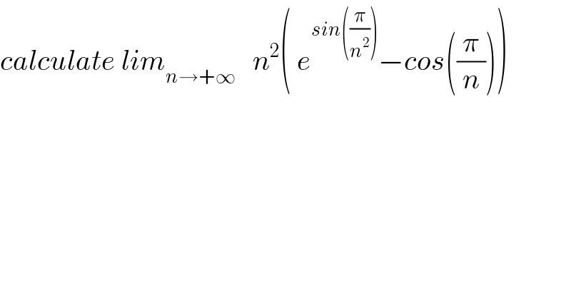 calculate lim_(n→+∞)    n^2 ( e^(sin((π/n^2 ))) −cos((π/n)))  
