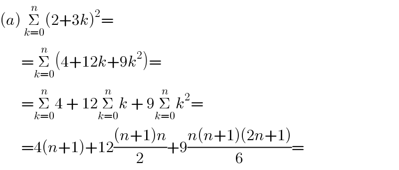 (a) Σ_(k=0) ^n (2+3k)^2 =         =Σ_(k=0) ^n (4+12k+9k^2 )=         =Σ_(k=0) ^n 4 + 12Σ_(k=0) ^n k + 9Σ_(k=0) ^n k^2 =         =4(n+1)+12(((n+1)n)/2)+9((n(n+1)(2n+1))/6)=  