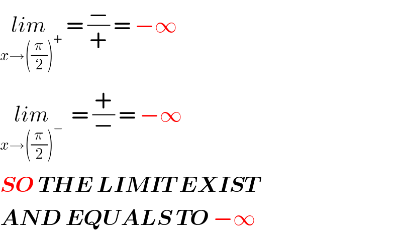 lim_ _(x→((π/2))^+ )  = (−/+) = −∞  lim_(x→((π/2))^− )   = (+/−) = −∞  SO THE LIMIT EXIST  AND EQUALS TO −∞  