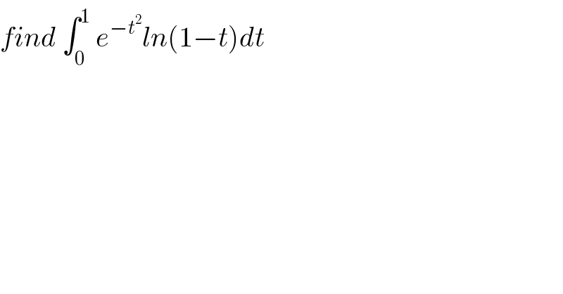 find ∫_0 ^1  e^(−t^2 ) ln(1−t)dt  