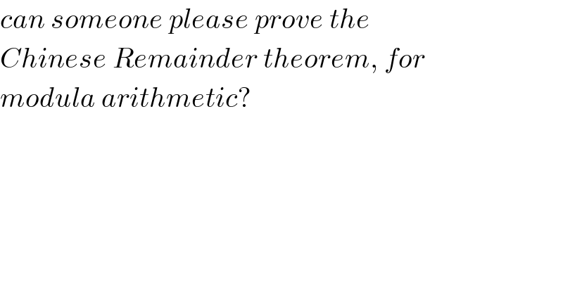 can someone please prove the   Chinese Remainder theorem, for   modula arithmetic?  