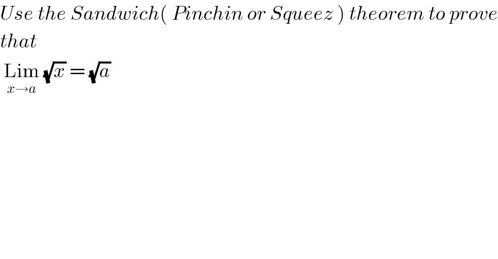 Use the Sandwich( Pinchin or Squeez ) theorem to prove  that    Lim_(x→a)  (√x) = (√a)   