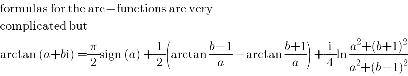 formulas for the arc−functions are very  complicated but  arctan (a+bi) =(π/2)sign (a) +(1/2)(arctan ((b−1)/a) −arctan ((b+1)/a)) +(i/4)ln ((a^2 +(b+1)^2 )/(a^2 +(b−1)^2 ))  