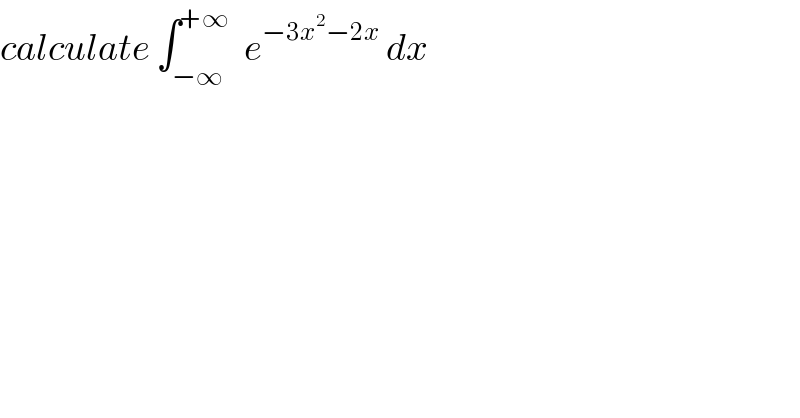 calculate ∫_(−∞) ^(+∞)   e^(−3x^2 −2x)  dx  