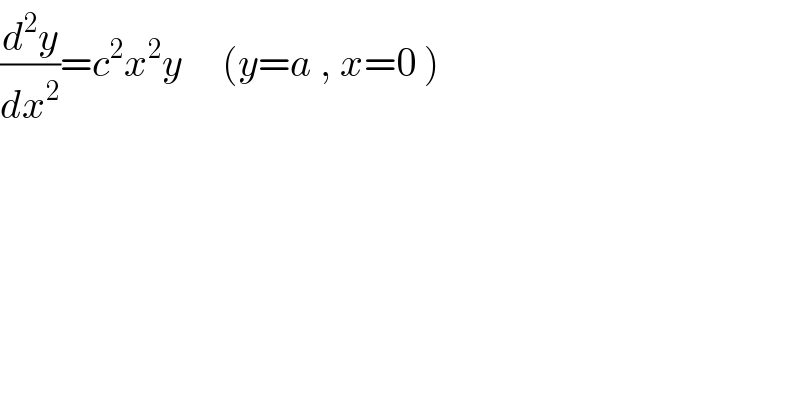 (d^2 y/dx^2 )=c^2 x^2 y     (y=a , x=0 )  