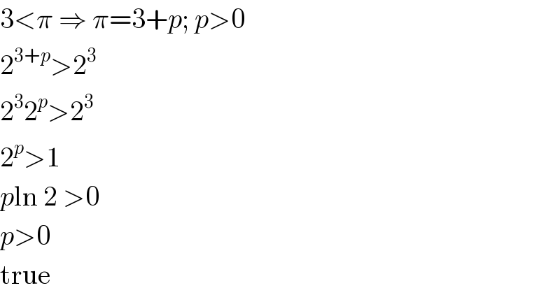 3<π ⇒ π=3+p; p>0  2^(3+p) >2^3   2^3 2^p >2^3   2^p >1  pln 2 >0  p>0  true  