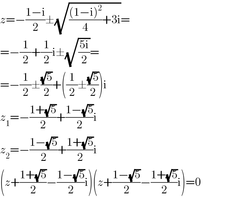 z=−((1−i)/2)±(√((((1−i)^2 )/4)+3i))=  =−(1/2)+(1/2)i±(√((5i)/2))=  =−(1/2)±((√5)/2)+((1/2)±((√5)/2))i  z_1 =−((1+(√5))/2)+((1−(√5))/2)i  z_2 =−((1−(√5))/2)+((1+(√5))/2)i  (z+((1+(√5))/2)−((1−(√5))/2)i)(z+((1−(√5))/2)−((1+(√5))/2)i)=0  