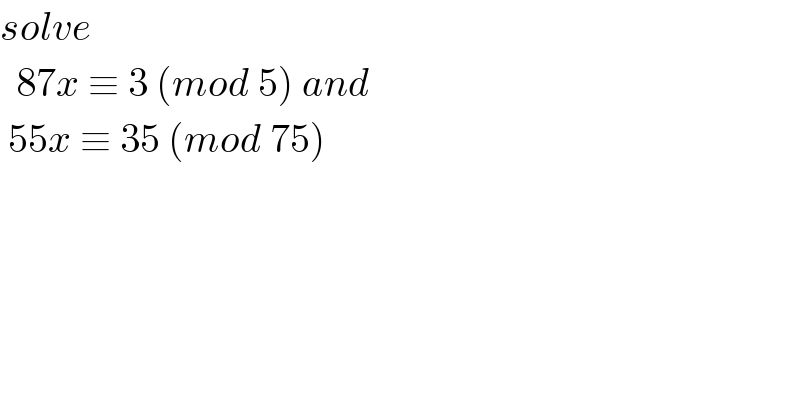 solve     87x ≡ 3 (mod 5) and   55x ≡ 35 (mod 75)  