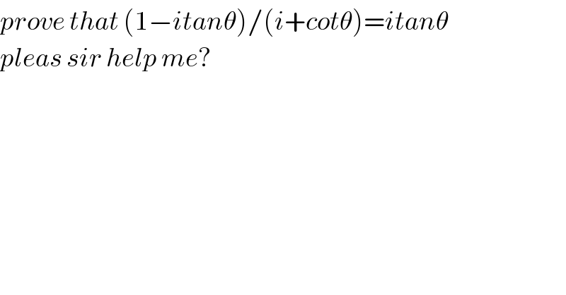 prove that (1−itanθ)/(i+cotθ)=itanθ  pleas sir help me?  