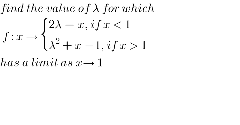 find the value of λ for which   f : x →  { ((2λ − x, if x < 1)),((λ^2  + x −1, if x > 1)) :}  has a limit as x→ 1  