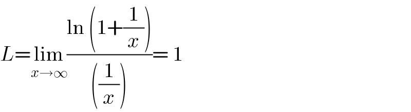 L=lim_(x→∞) ((ln (1+(1/x)))/(((1/x))))= 1  