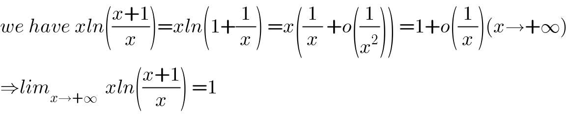 we have xln(((x+1)/x))=xln(1+(1/x)) =x((1/x) +o((1/x^2 ))) =1+o((1/x))(x→+∞)  ⇒lim_(x→+∞)   xln(((x+1)/x)) =1  