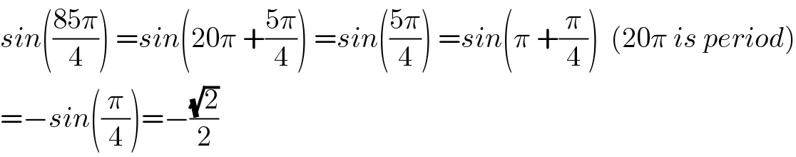 sin(((85π)/4)) =sin(20π +((5π)/4)) =sin(((5π)/4)) =sin(π +(π/4))  (20π is period)  =−sin((π/4))=−((√2)/2)  