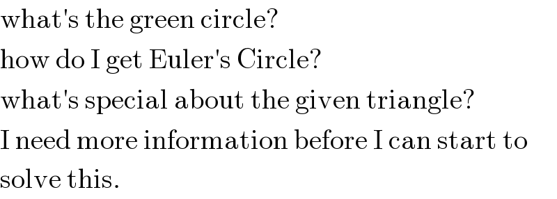 what′s the green circle?  how do I get Euler′s Circle?  what′s special about the given triangle?  I need more information before I can start to  solve this.  