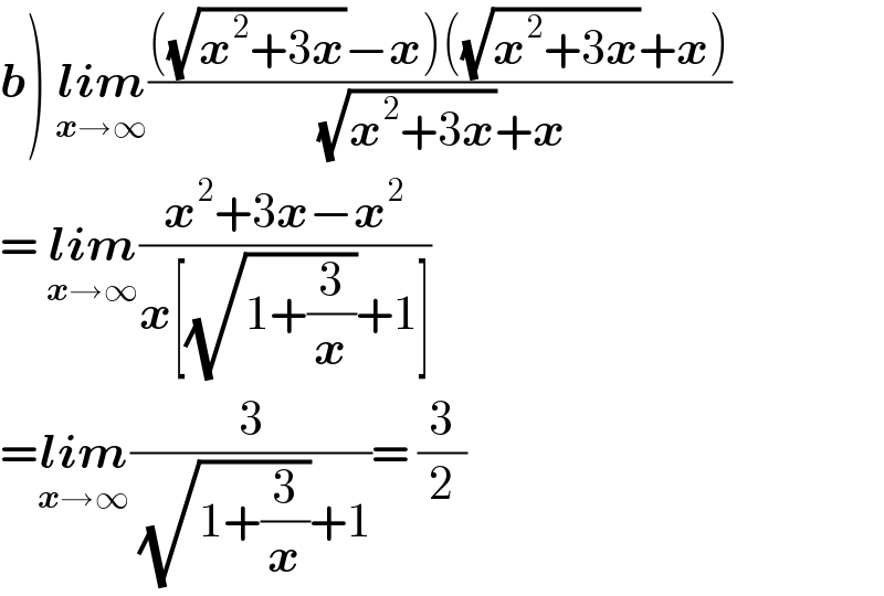 b) lim_(x→∞) ((((√(x^2 +3x))−x)((√(x^2 +3x))+x))/((√(x^2 +3x))+x))   = lim_(x→∞) ((x^2 +3x−x^2 )/(x[(√(1+(3/x)))+1]))   =lim_(x→∞) (3/((√(1+(3/x)))+1))= (3/2)  