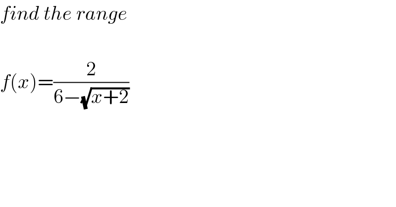 find the range    f(x)=(2/(6−(√(x+2))))  