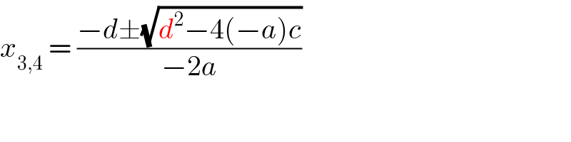 x_(3,4)  = ((−d±(√(d^2 −4(−a)c)))/(−2a))  