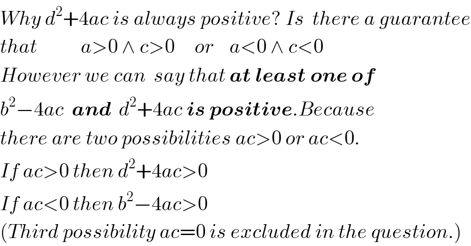 Why d^2 +4ac is always positive? Is  there a guarantee  that           a>0 ∧ c>0     or    a<0 ∧ c<0  However we can  say that at least one of  b^2 −4ac  and  d^2 +4ac is positive.Because  there are two possibilities ac>0 or ac<0.  If ac>0 then d^2 +4ac>0  If ac<0 then b^2 −4ac>0  (Third possibility ac=0 is excluded in the question.)  