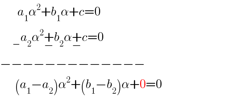        a_1 α^2 +b_1 α+c=0       _− a_2 α^2 +_(−) b_2 α+_(−) c=0  −−−−−−−−−−−−−        (a_1 −a_2 )α^2 +(b_1 −b_2 )α+0=0  