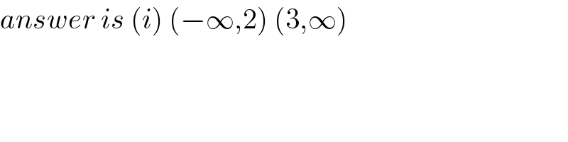 answer is (i) (−∞,2) (3,∞)  