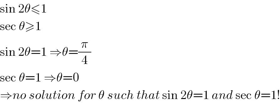 sin 2θ≤1  sec θ≥1  sin 2θ=1 ⇒θ=(π/4)  sec θ=1 ⇒θ=0  ⇒no solution for θ such that sin 2θ=1 and sec θ=1!  