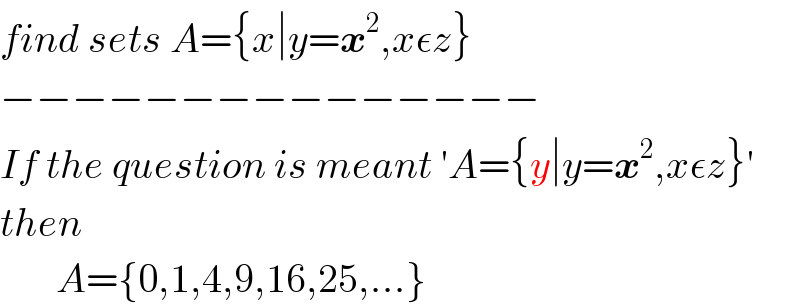find sets A={x∣y=x^2 ,xεz}  −−−−−−−−−−−−−−−  If the question is meant ′A={y∣y=x^2 ,xεz}′  then          A={0,1,4,9,16,25,...}  