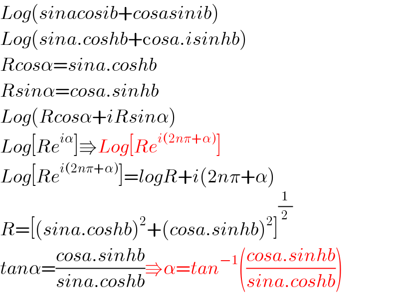 Log(sinacosib+cosasinib)  Log(sina.coshb+cosa.isinhb)  Rcosα=sina.coshb  Rsinα=cosa.sinhb  Log(Rcosα+iRsinα)  Log[Re^(iα) ]⇛Log[Re^(i(2nπ+α)) ]  Log[Re^(i(2nπ+α)) ]=logR+i(2nπ+α)  R=[(sina.coshb)^2 +(cosa.sinhb)^2 ]^(1/2)   tanα=((cosa.sinhb)/(sina.coshb))⇛α=tan^(−1) (((cosa.sinhb)/(sina.coshb)))  