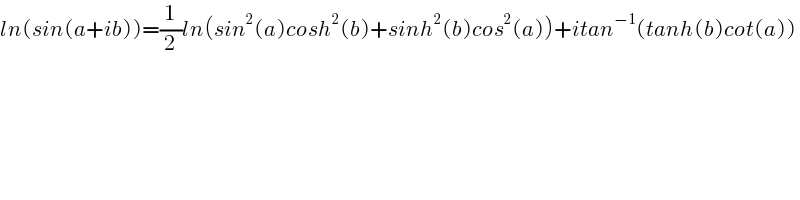 ln(sin(a+ib))=(1/2)ln(sin^2 (a)cosh^2 (b)+sinh^2 (b)cos^2 (a))+itan^(−1) (tanh(b)cot(a))    