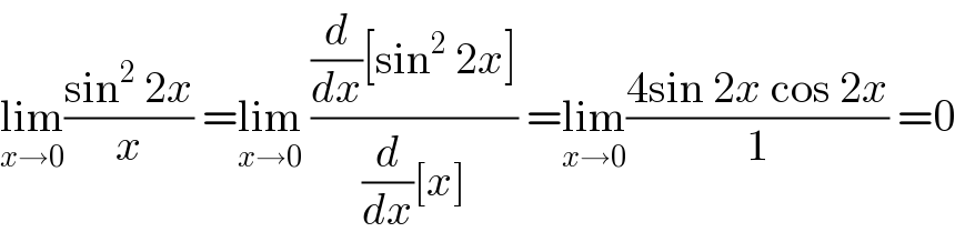 lim_(x→0) ((sin^2  2x)/x) =lim_(x→0)  (((d/dx)[sin^2  2x])/((d/dx)[x])) =lim_(x→0) ((4sin 2x cos 2x)/1) =0  