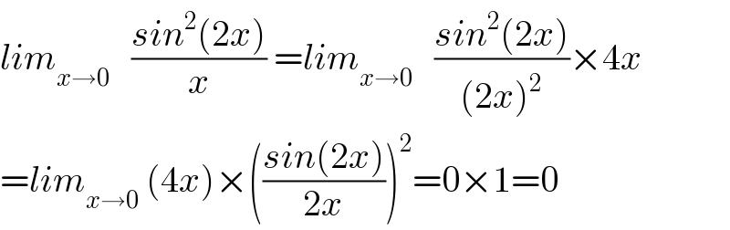 lim_(x→0)    ((sin^2 (2x))/x) =lim_(x→0)    ((sin^2 (2x))/((2x)^2 ))×4x  =lim_(x→0)  (4x)×(((sin(2x))/(2x)))^2 =0×1=0  