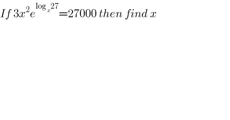 If 3x^2 e^(log _x 27) =27000 then find x  