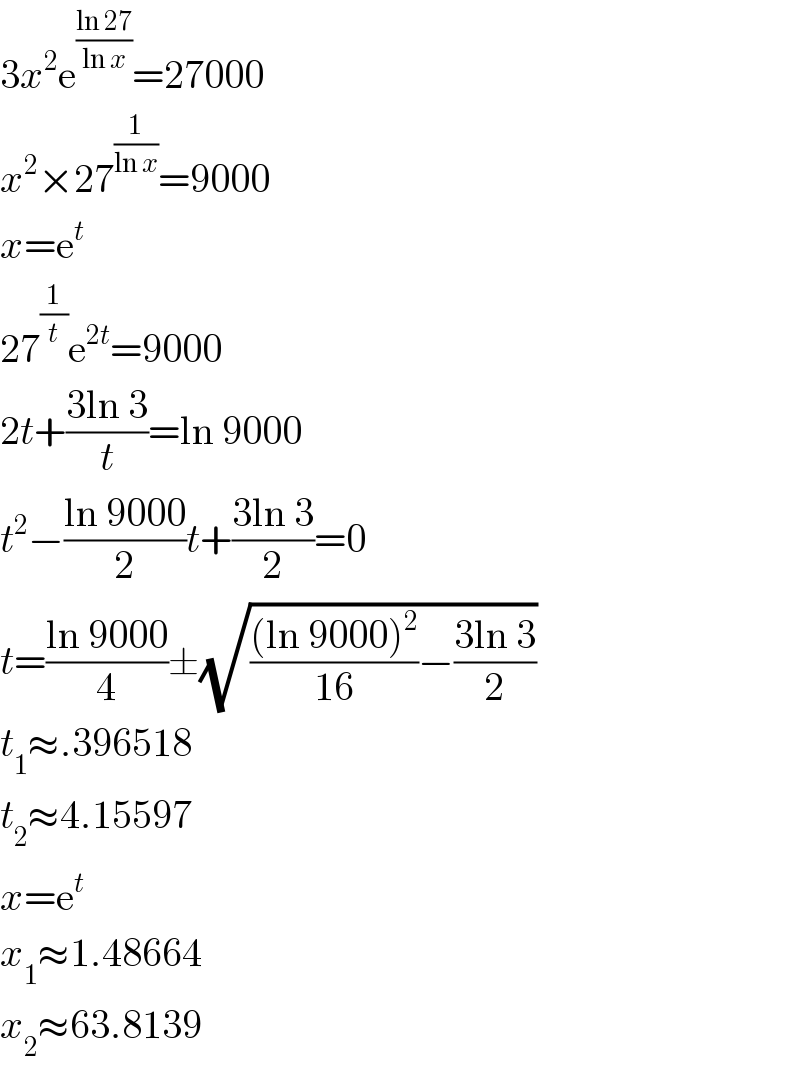 3x^2 e^((ln 27)/(ln x)) =27000  x^2 ×27^(1/(ln x)) =9000  x=e^t   27^(1/t) e^(2t) =9000  2t+((3ln 3)/t)=ln 9000  t^2 −((ln 9000)/2)t+((3ln 3)/2)=0  t=((ln 9000)/4)±(√((((ln 9000)^2 )/(16))−((3ln 3)/2)))  t_1 ≈.396518  t_2 ≈4.15597  x=e^t   x_1 ≈1.48664  x_2 ≈63.8139  