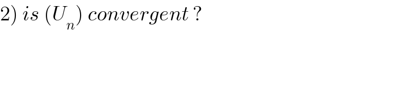 2) is (U_n ) convergent ?  