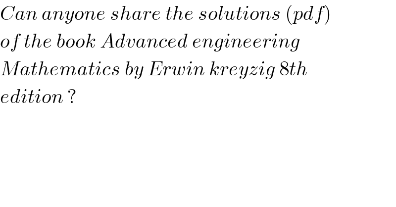 Can anyone share the solutions (pdf)  of the book Advanced engineering  Mathematics by Erwin kreyzig 8th  edition ?    