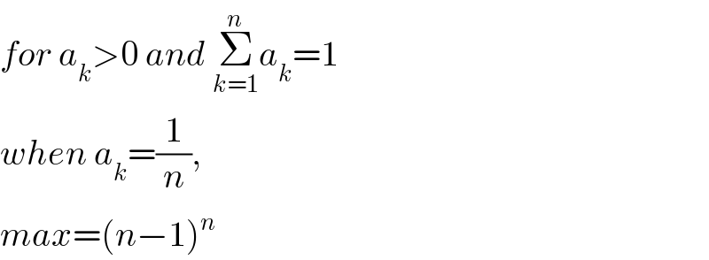 for a_k >0 and Σ_(k=1) ^n a_k =1  when a_k =(1/n),  max=(n−1)^n   