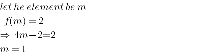 let he element be m    f(m) = 2  ⇒  4m−2=2  m = 1   