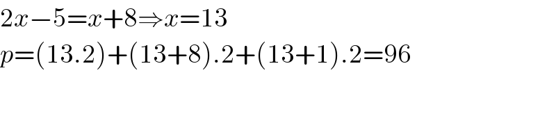 2x−5=x+8⇒x=13  p=(13.2)+(13+8).2+(13+1).2=96  