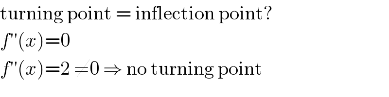 turning point = inflection point?  f′′(x)=0  f′′(x)=2 ≠0 ⇒ no turning point  