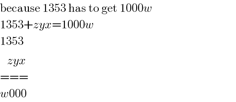 because 1353 has to get 1000w  1353+zyx=1000w  1353   ^(  ) zyx  ===  w000  