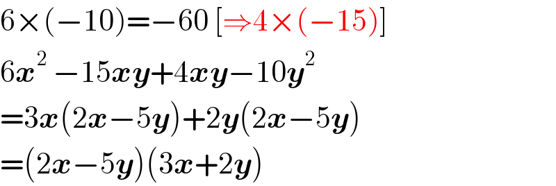 6×(−10)=−60 [⇒4×(−15)]  6x^2  −15xy+4xy−10y^2   =3x(2x−5y)+2y(2x−5y)  =(2x−5y)(3x+2y)  
