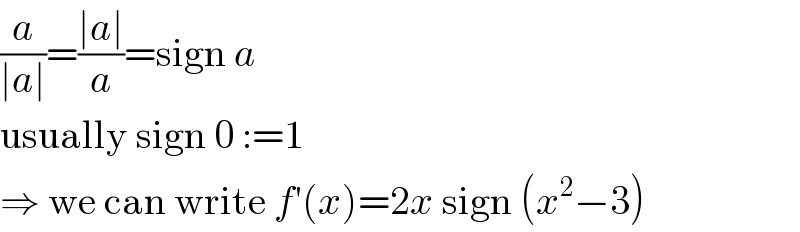 (a/(∣a∣))=((∣a∣)/a)=sign a  usually sign 0 :=1  ⇒ we can write f′(x)=2x sign (x^2 −3)  