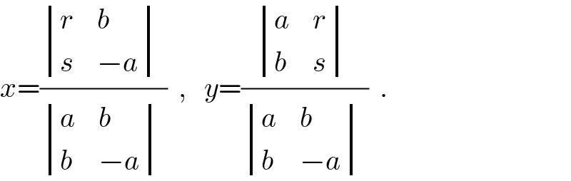 x=( determinant ((r,b),(s,(−a)))_ / determinant ((a,b),(b,(−a)))^ )  ,   y=( determinant ((a,r),(b,s))_ / determinant ((a,b),(b,(−a)))^ )  .  