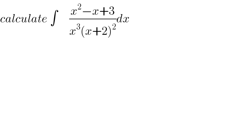 calculate ∫     ((x^2 −x+3)/(x^3 (x+2)^2 ))dx  