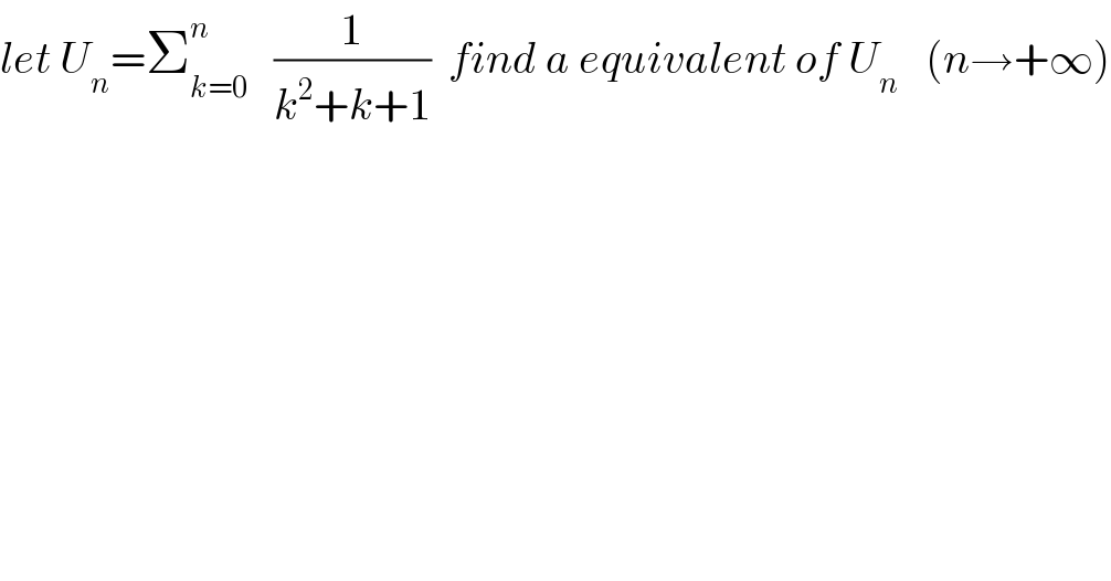 let U_n =Σ_(k=0) ^n    (1/(k^2 +k+1))  find a equivalent of U_n    (n→+∞)    