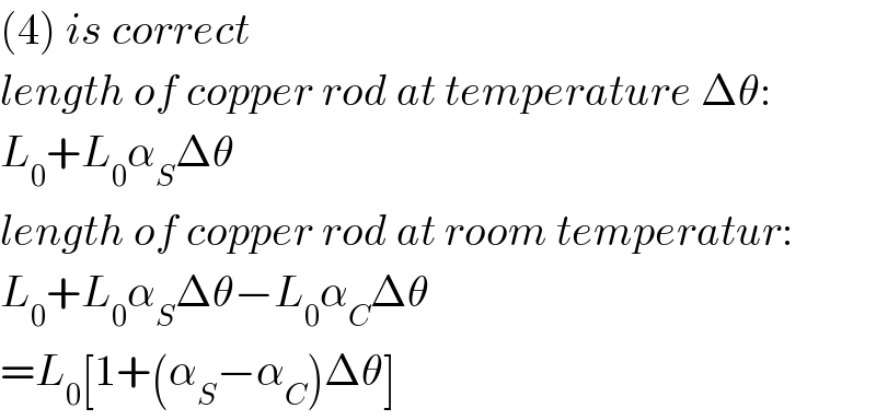 (4) is correct  length of copper rod at temperature Δθ:  L_0 +L_0 α_S Δθ  length of copper rod at room temperatur:  L_0 +L_0 α_S Δθ−L_0 α_C Δθ  =L_0 [1+(α_S −α_C )Δθ]  