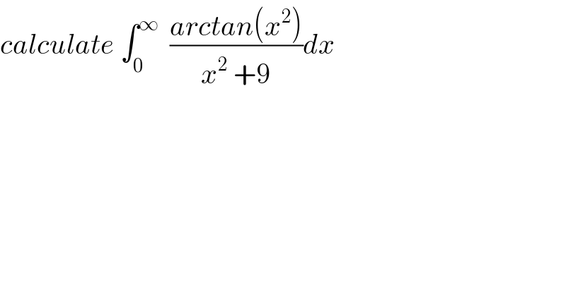 calculate ∫_0 ^∞   ((arctan(x^2 ))/(x^2  +9))dx  